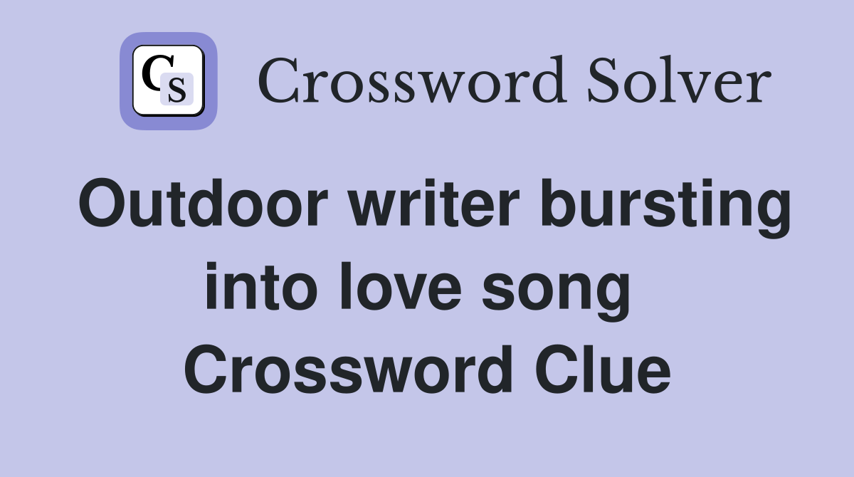 Outdoor writer bursting into love song  Crossword Clue