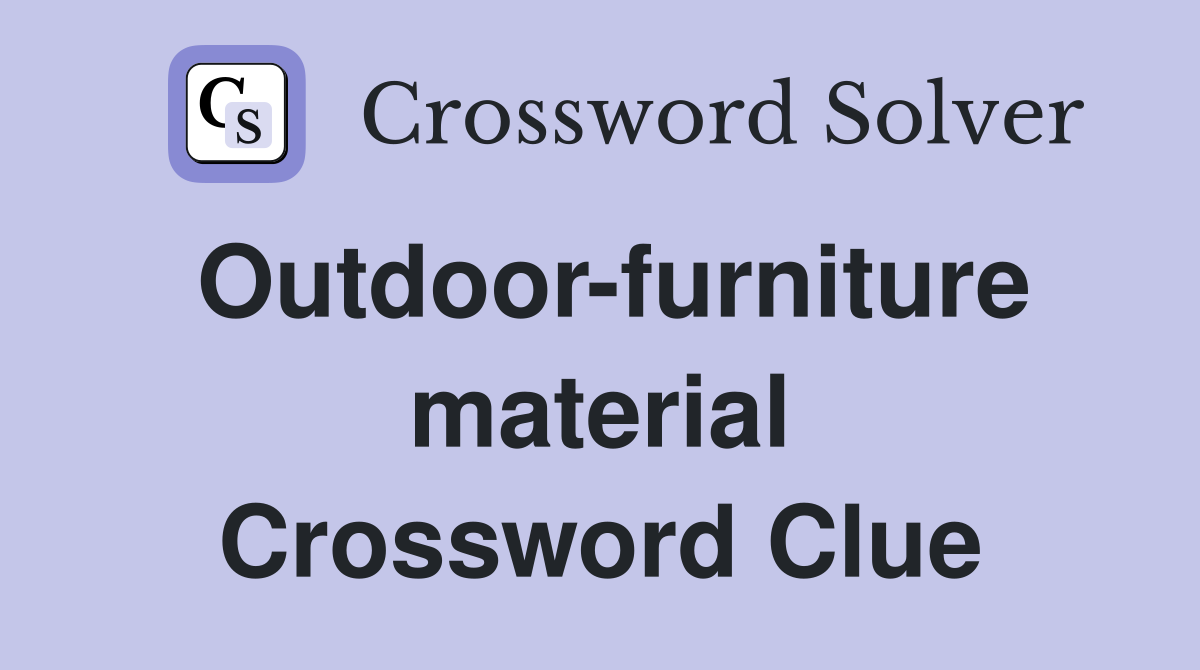 Outdoor-furniture material Crossword Clue