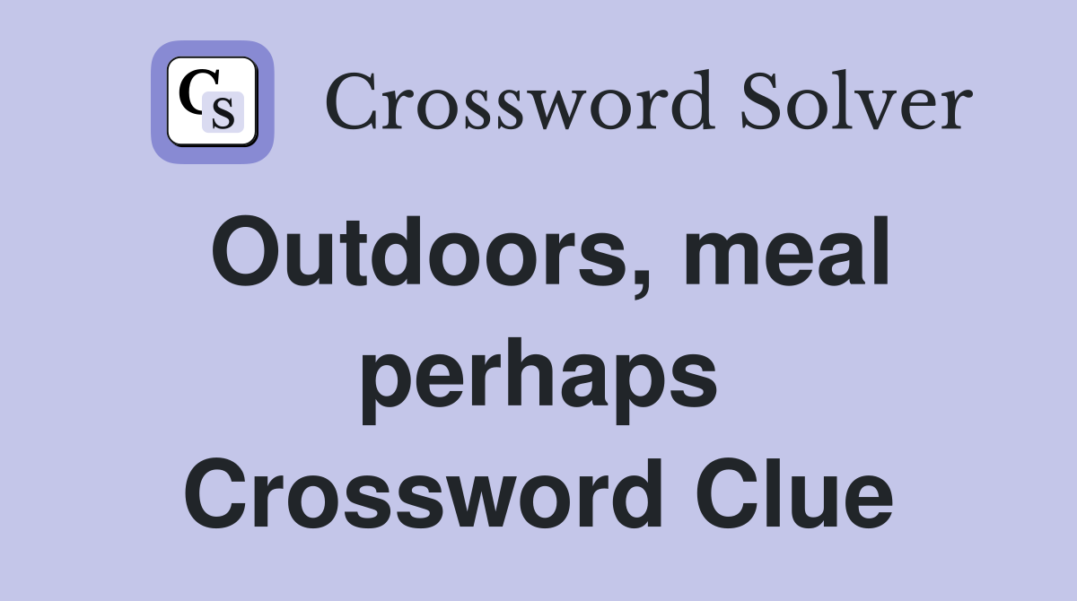 Outdoors, meal perhaps Crossword Clue