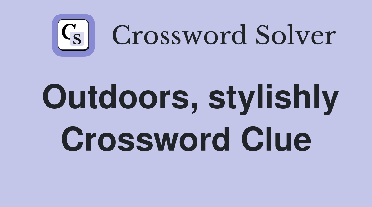 Outdoors, stylishly Crossword Clue