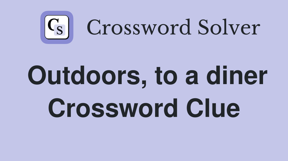 Outdoors, to a diner Crossword Clue