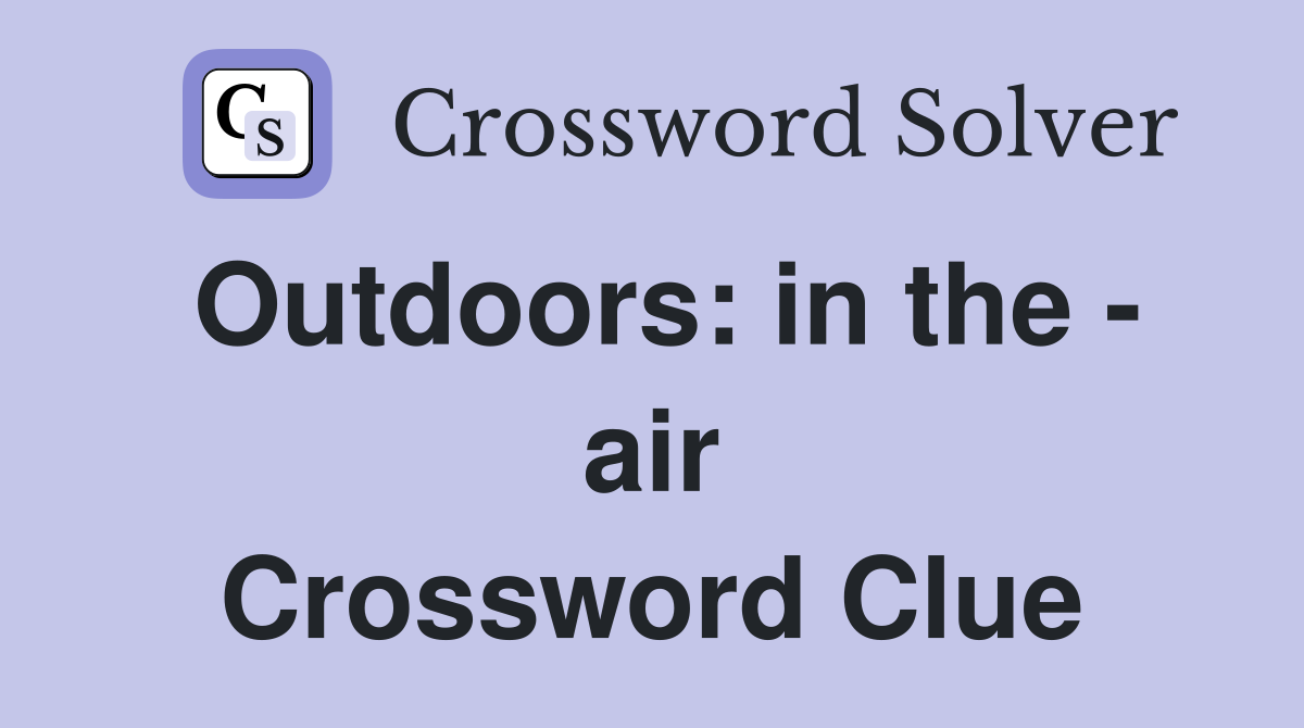 Outdoors: in the - air Crossword Clue