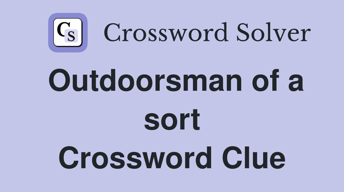 Outdoorsman of a sort Crossword Clue