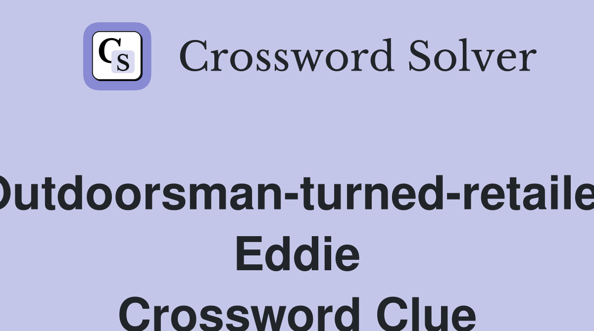 Outdoorsman-turned-retailer Eddie Crossword Clue