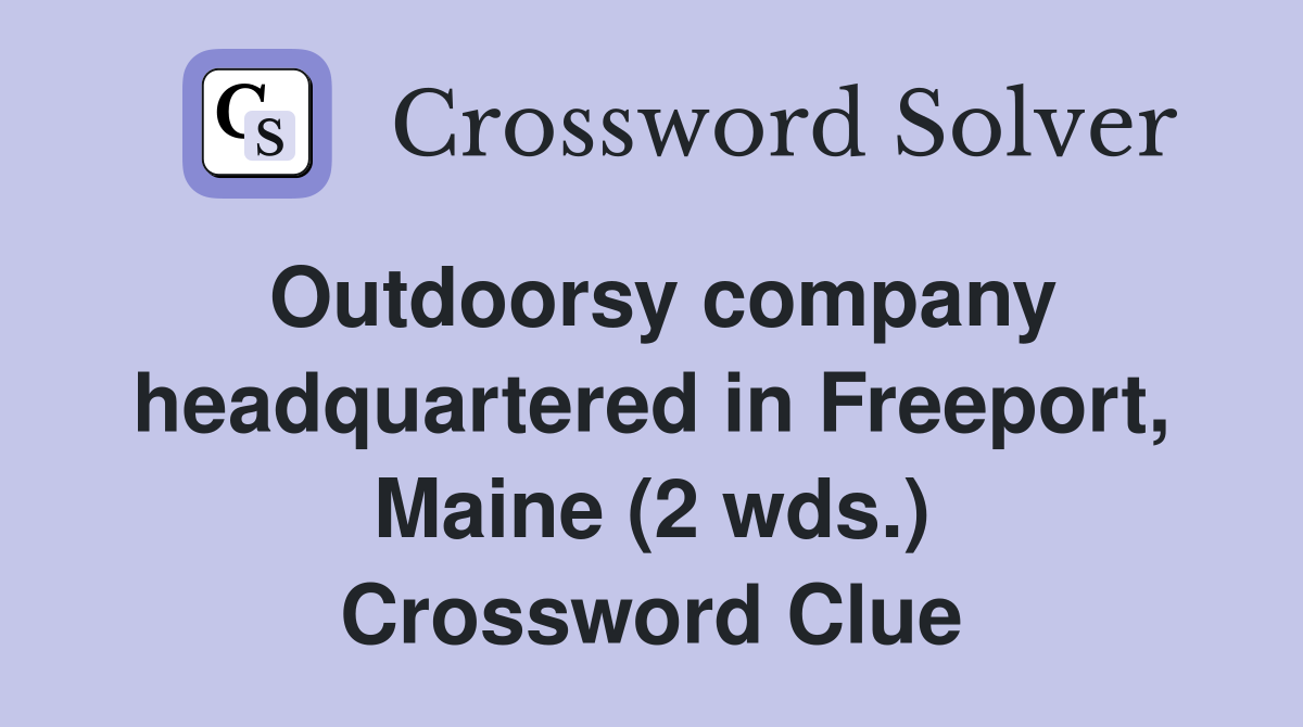 Outdoorsy company headquartered in Freeport, Maine (2 wds.) Crossword Clue