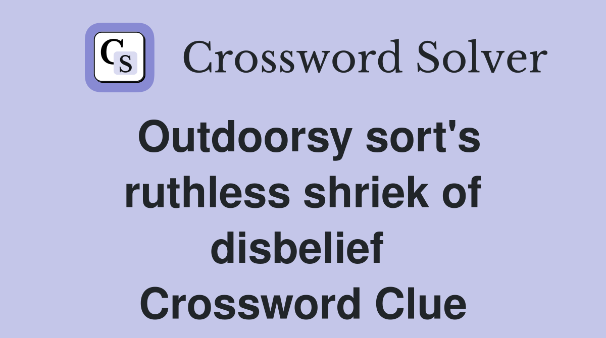 Outdoorsy sort's ruthless shriek of disbelief  Crossword Clue