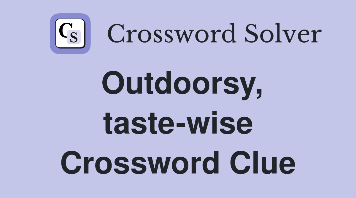Outdoorsy, taste-wise Crossword Clue