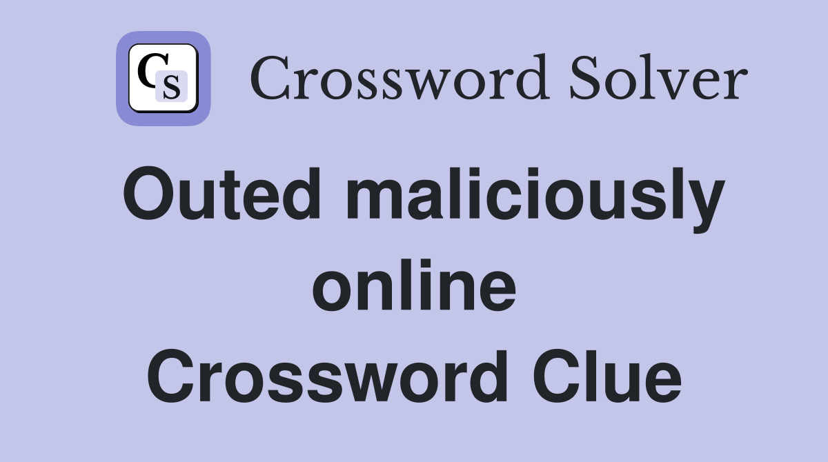 Outed maliciously online Crossword Clue