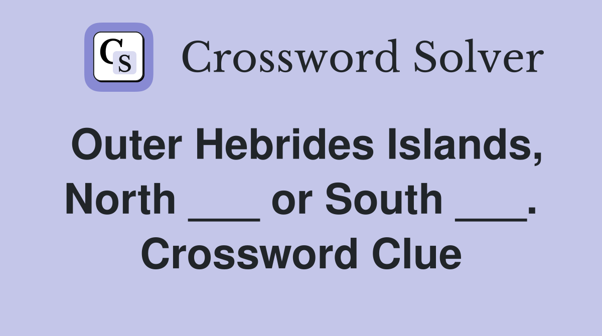 Outer Hebrides Islands, North ___ or South ___. Crossword Clue