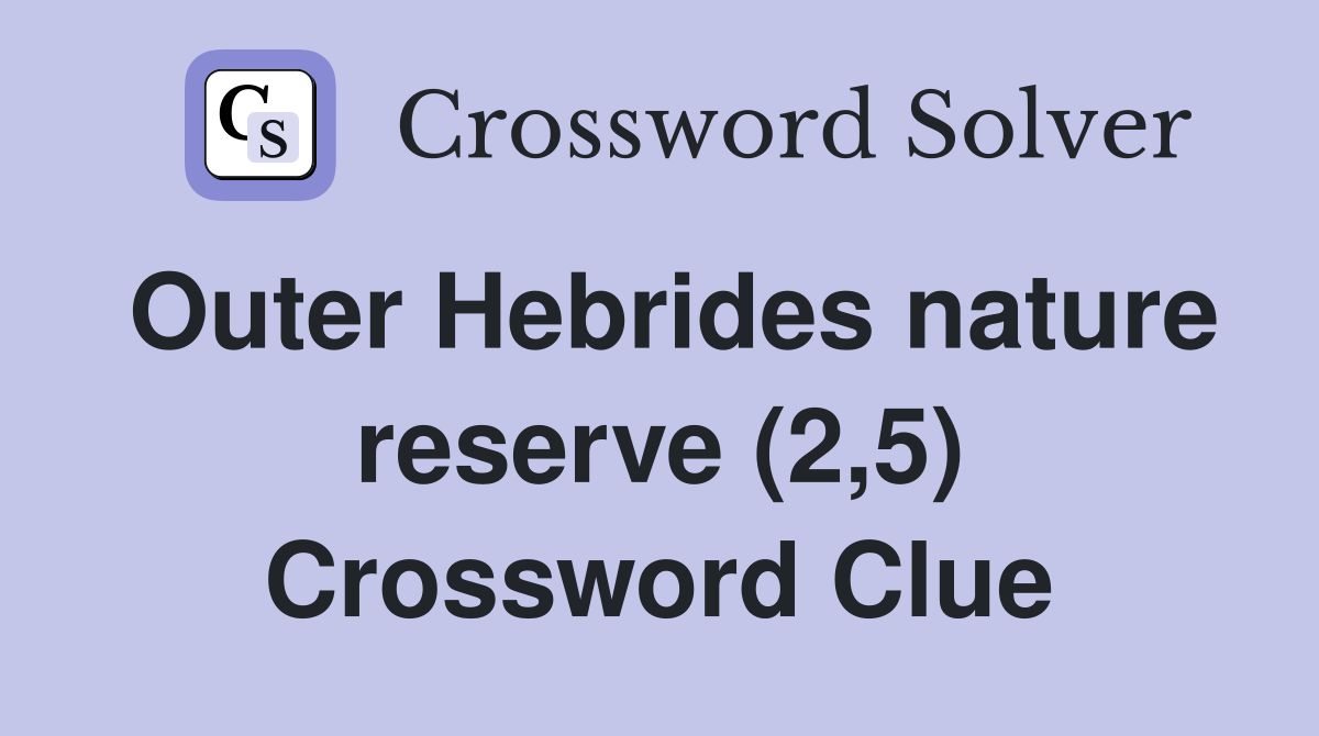 Outer Hebrides nature reserve (2,5) Crossword Clue