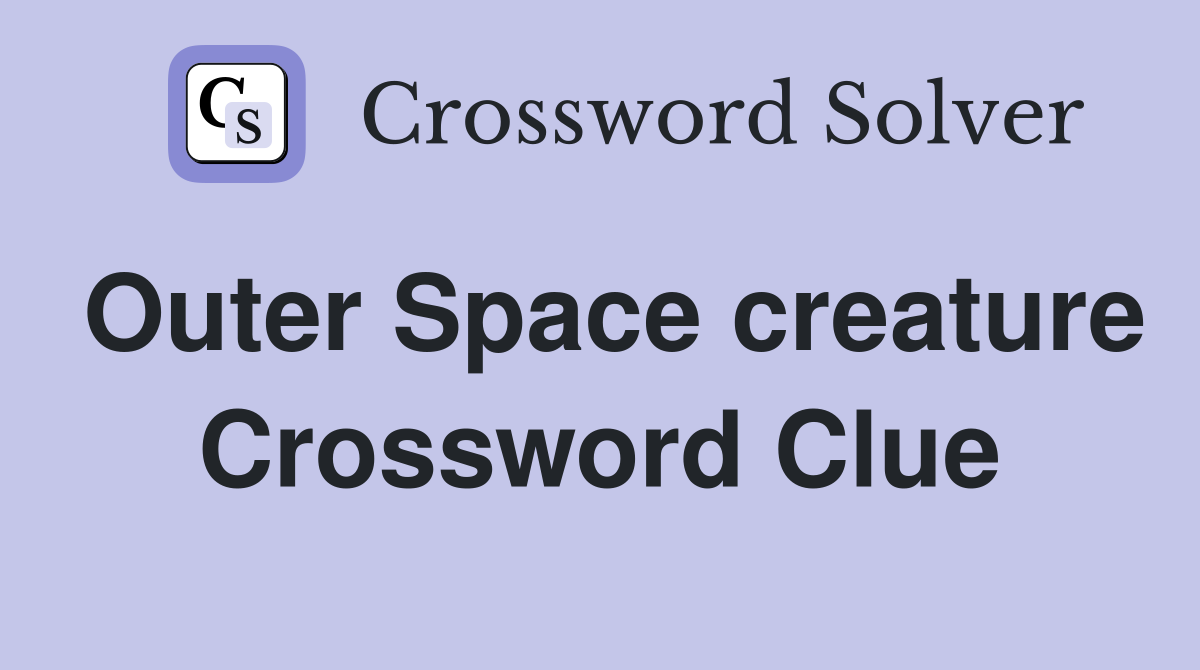 Outer Space creature Crossword Clue