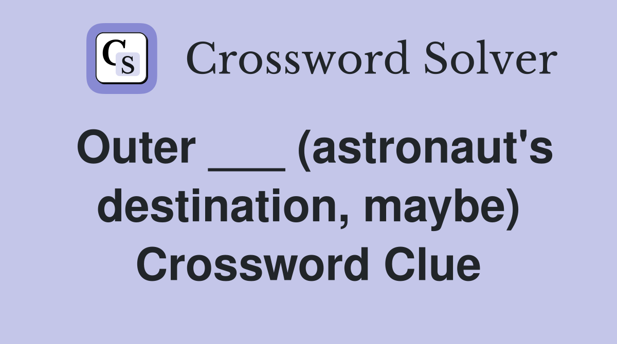 Outer ___ (astronaut's destination, maybe) Crossword Clue