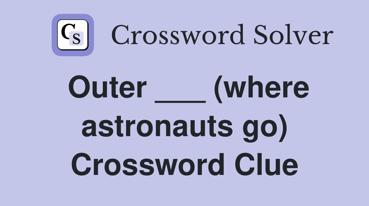 Outer ___ (where astronauts go) Crossword Clue