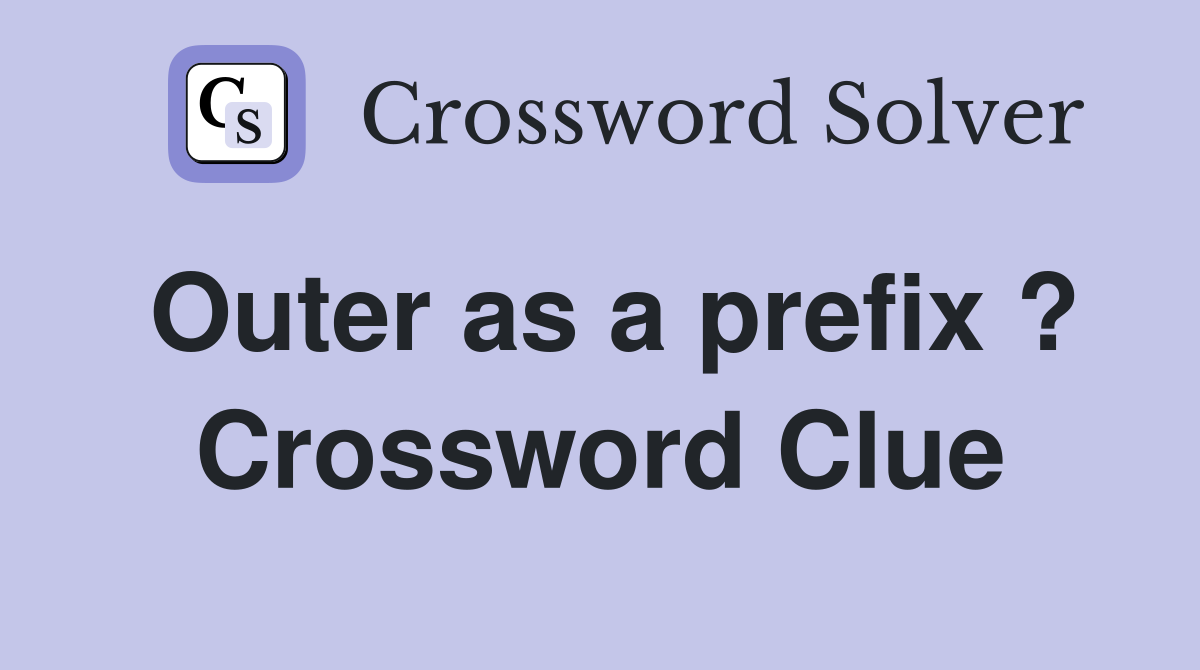 Outer as a prefix ? Crossword Clue