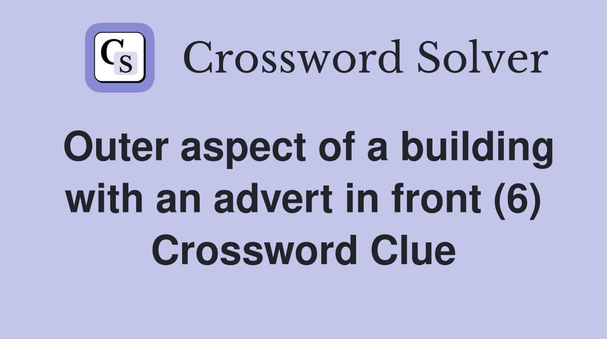 Outer aspect of a building with an advert in front (6) Crossword Clue