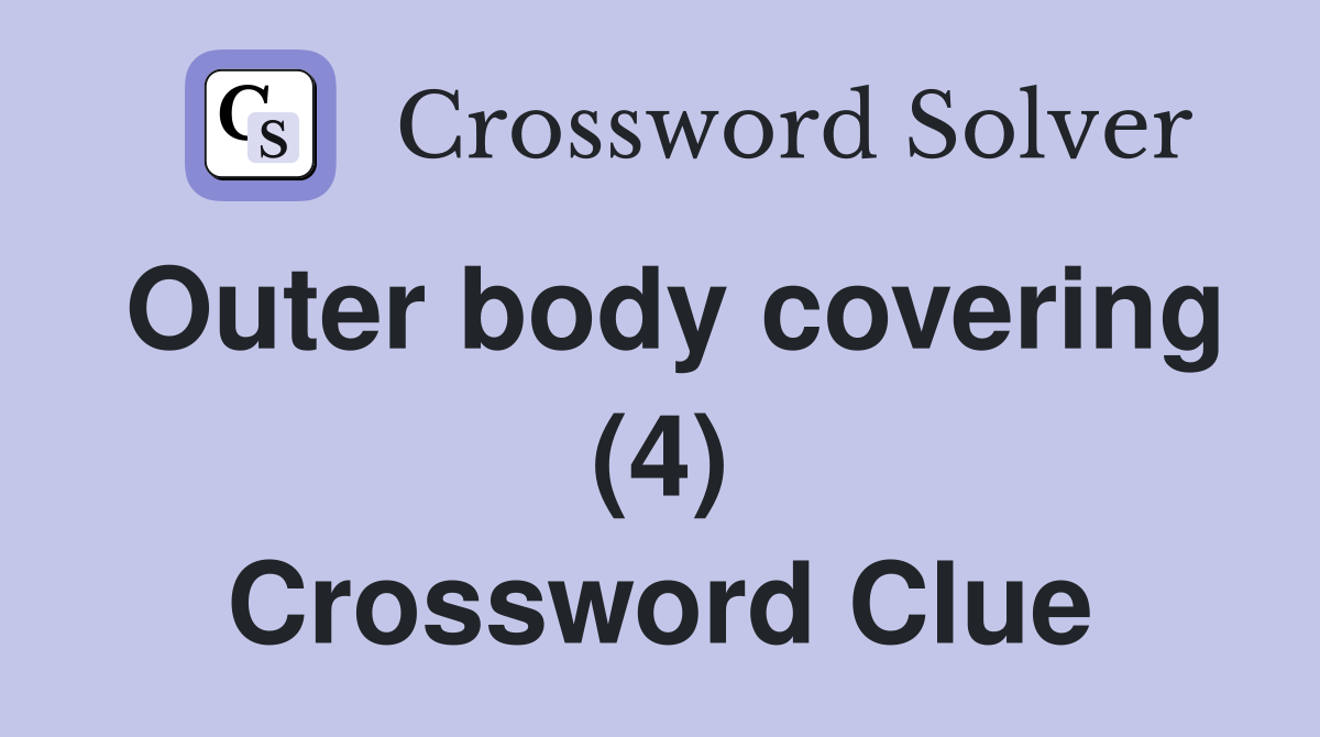 Outer body covering (4) Crossword Clue