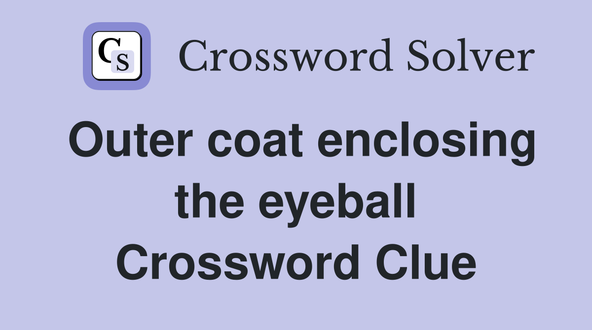 Outer coat enclosing the eyeball Crossword Clue