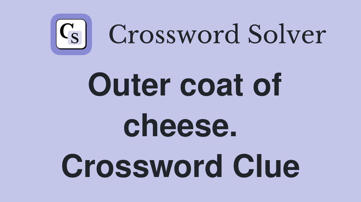 Outer coat of cheese. Crossword Clue