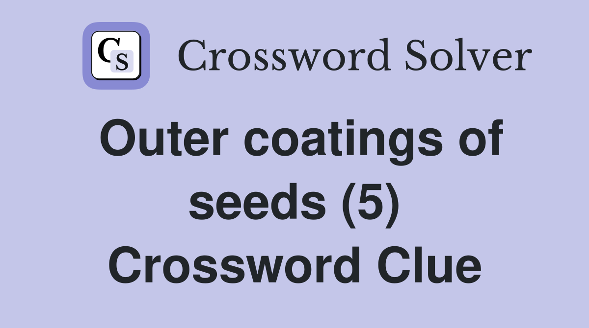 Outer coatings of seeds (5) Crossword Clue