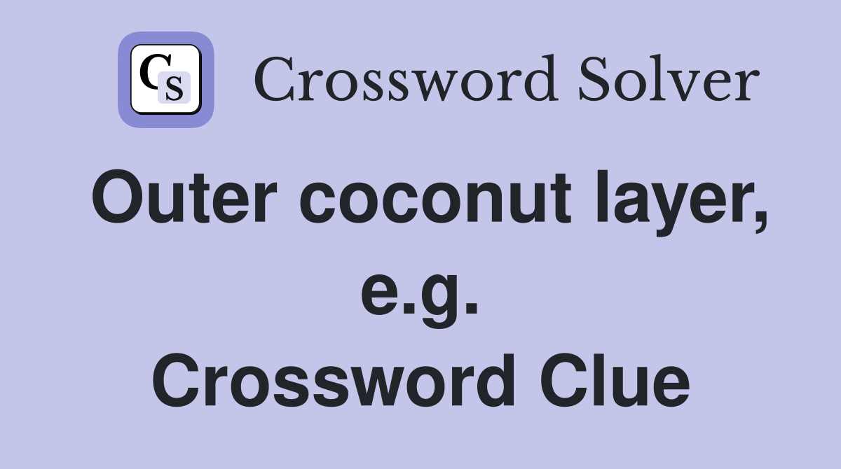 Outer coconut layer, e.g. Crossword Clue
