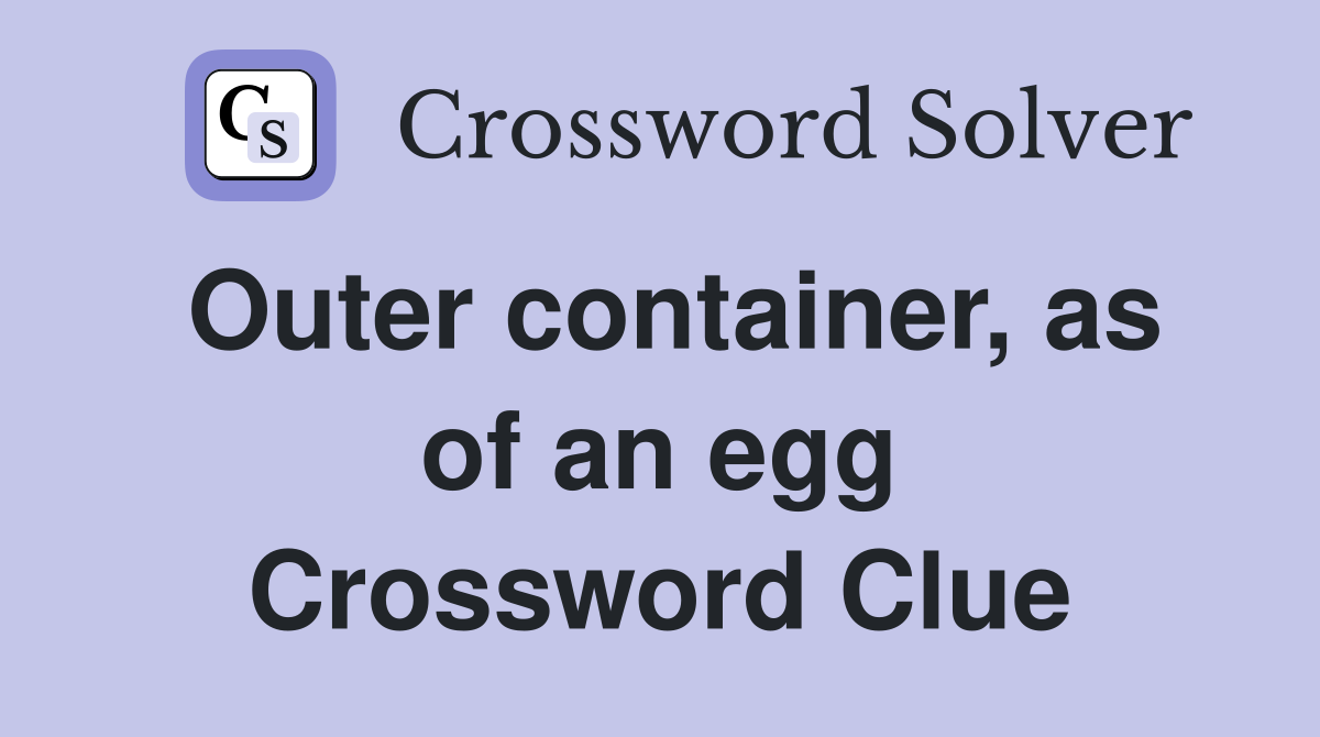 Outer container, as of an egg Crossword Clue