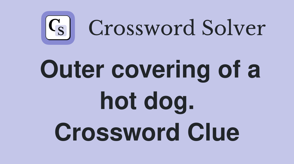 Outer covering of a hot dog. Crossword Clue