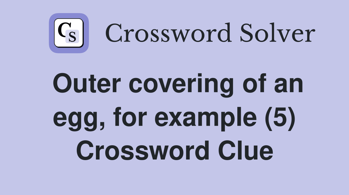 Outer covering of an egg, for example (5) Crossword Clue