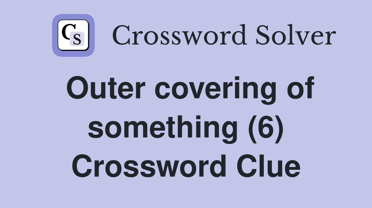 Outer covering of something (6) Crossword Clue