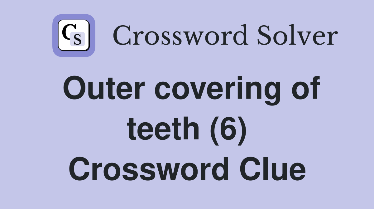 Outer covering of teeth (6) Crossword Clue