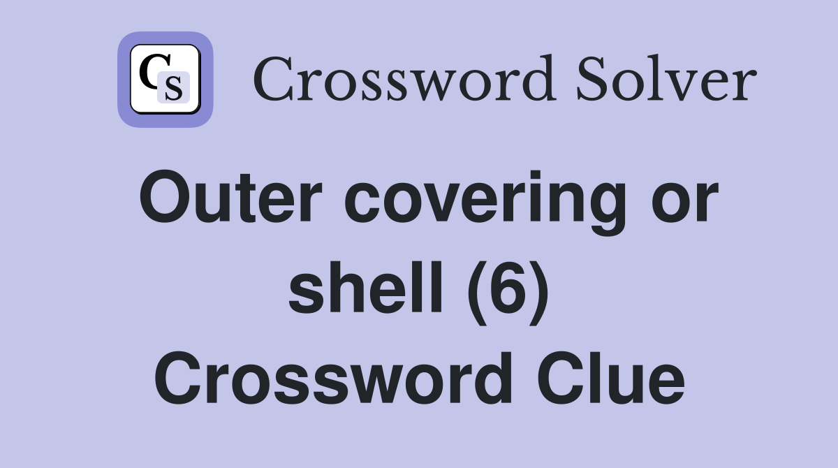 Outer covering or shell (6) Crossword Clue