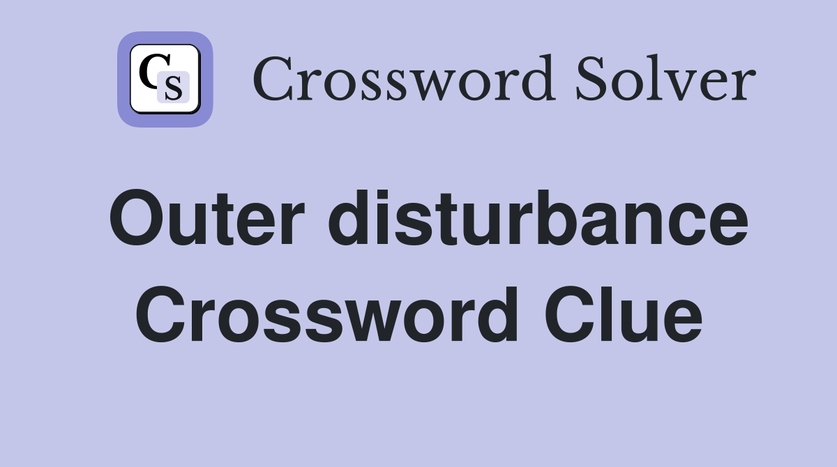 Outer disturbance Crossword Clue