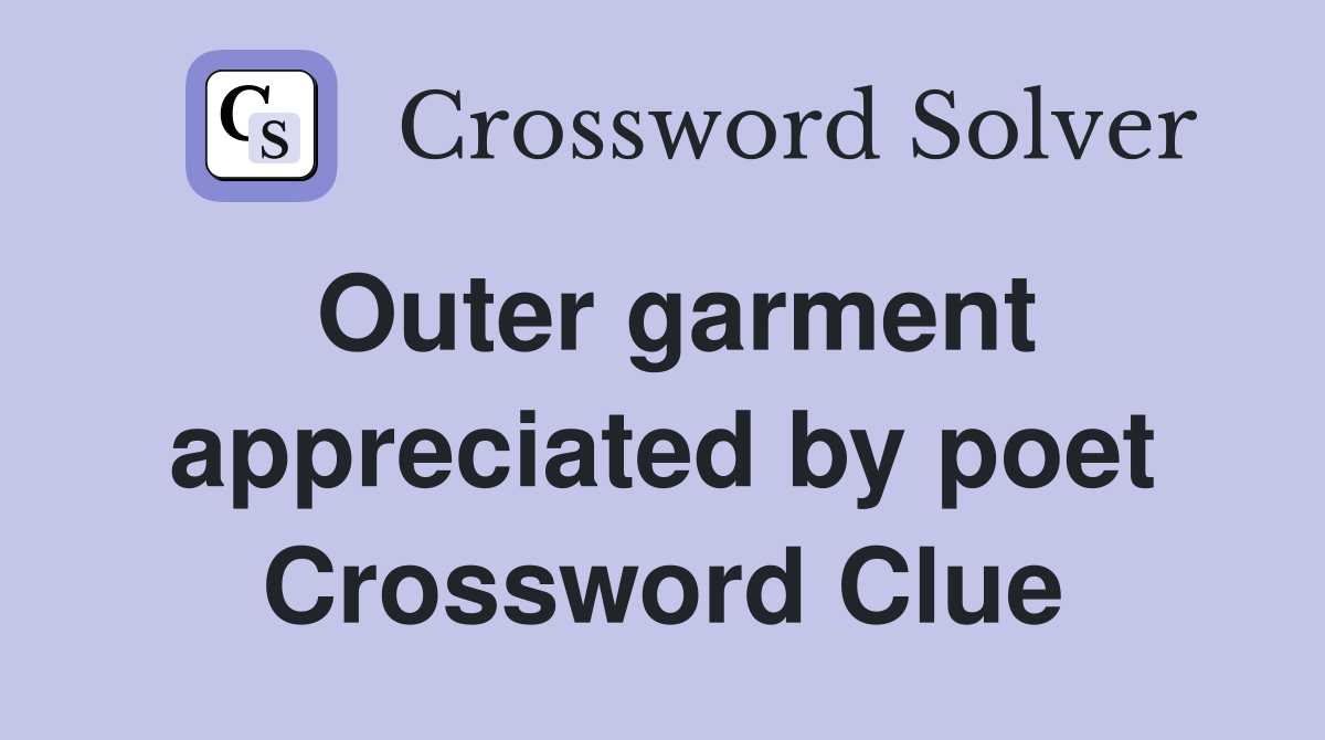 Outer garment appreciated by poet Crossword Clue
