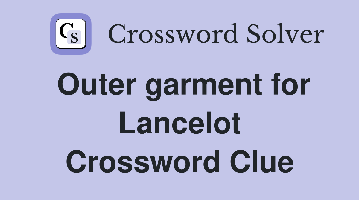 Outer garment for Lancelot Crossword Clue