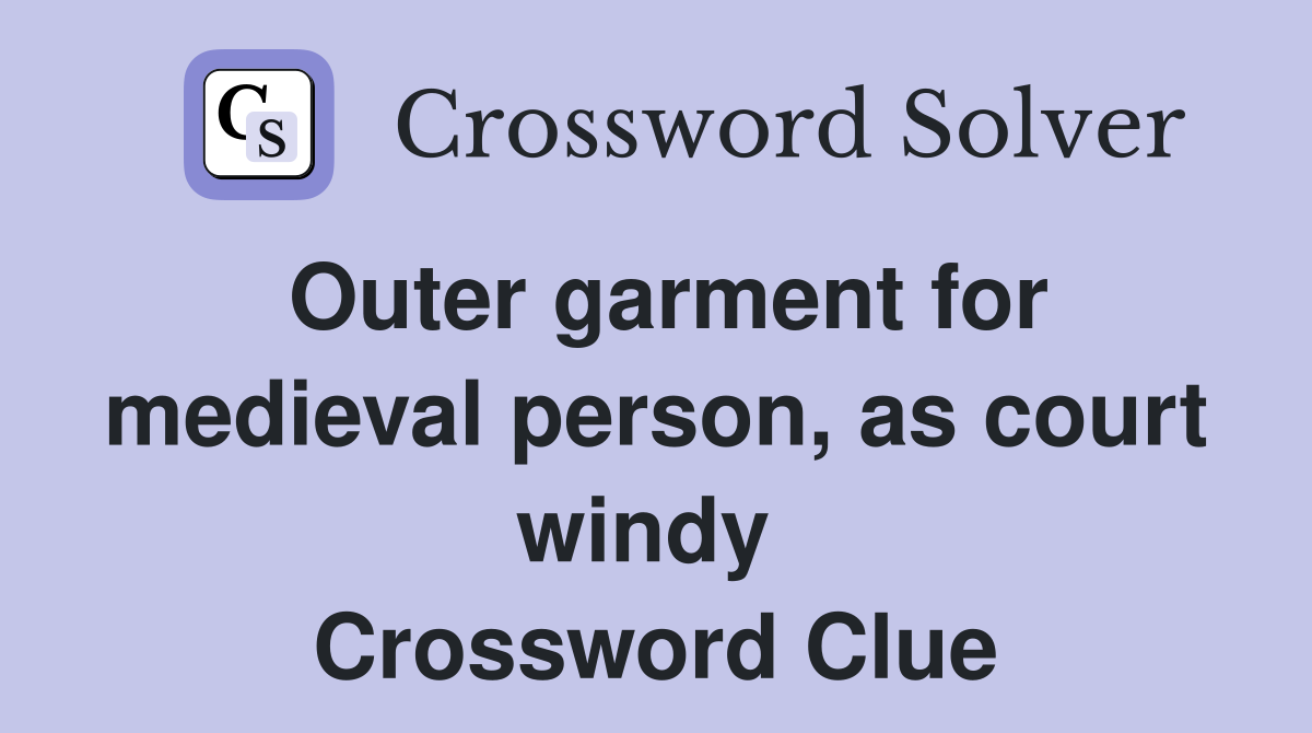 Outer garment for medieval person, as court windy  Crossword Clue