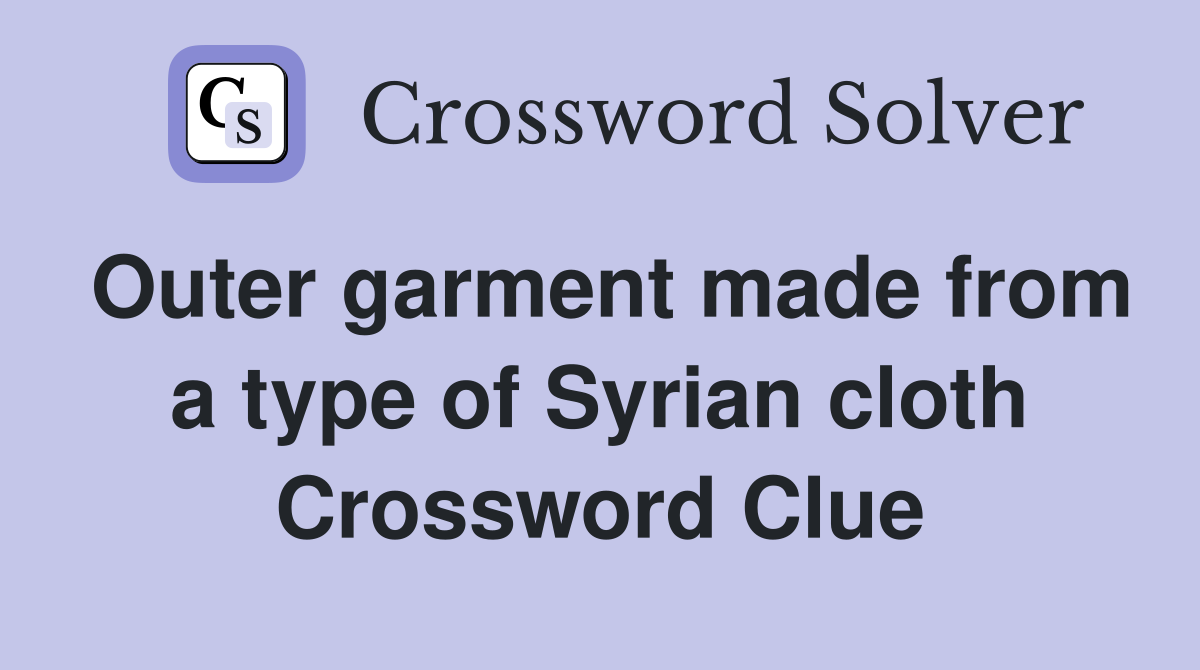 Outer garment made from a type of Syrian cloth Crossword Clue