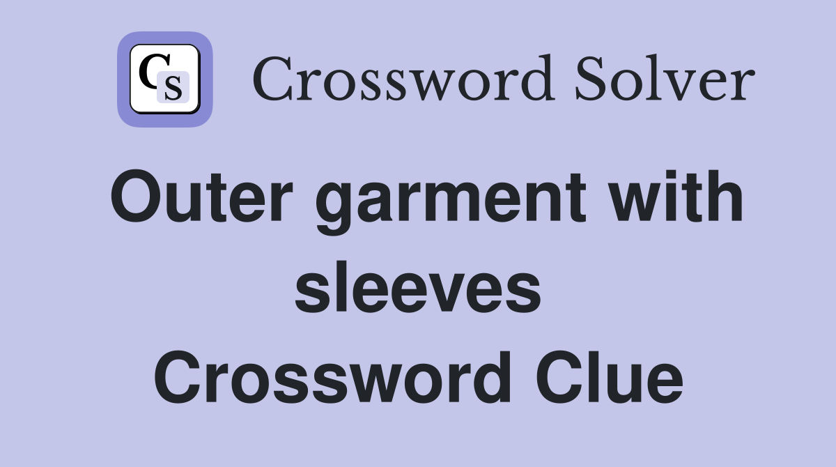 Outer garment with sleeves Crossword Clue