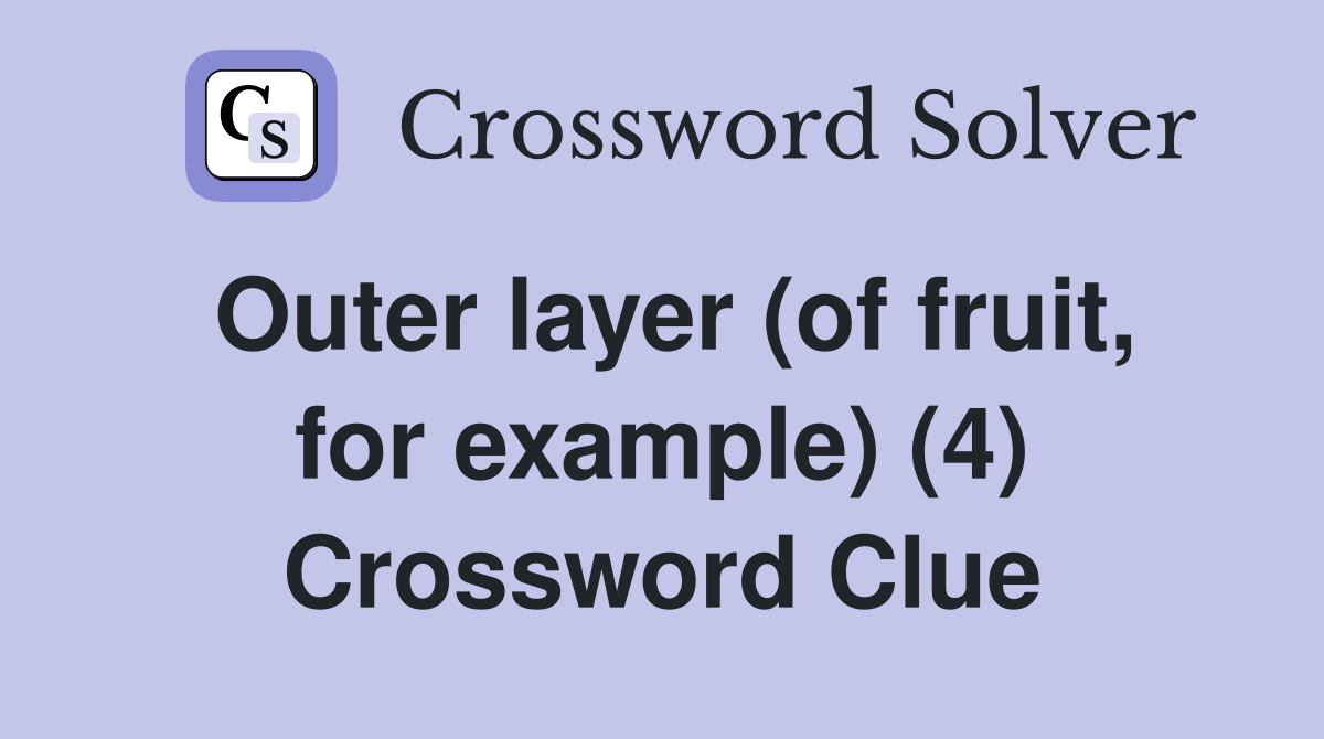 Outer layer (of fruit, for example) (4) Crossword Clue