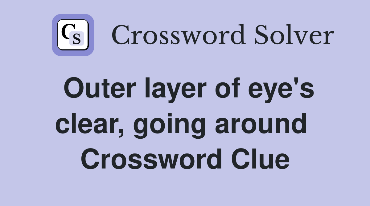 Outer layer of eye's clear, going around  Crossword Clue