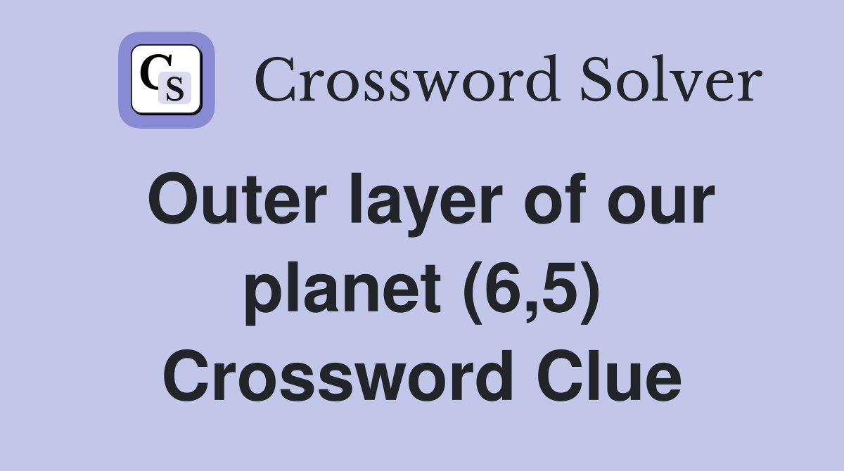 Outer layer of our planet (6,5) Crossword Clue