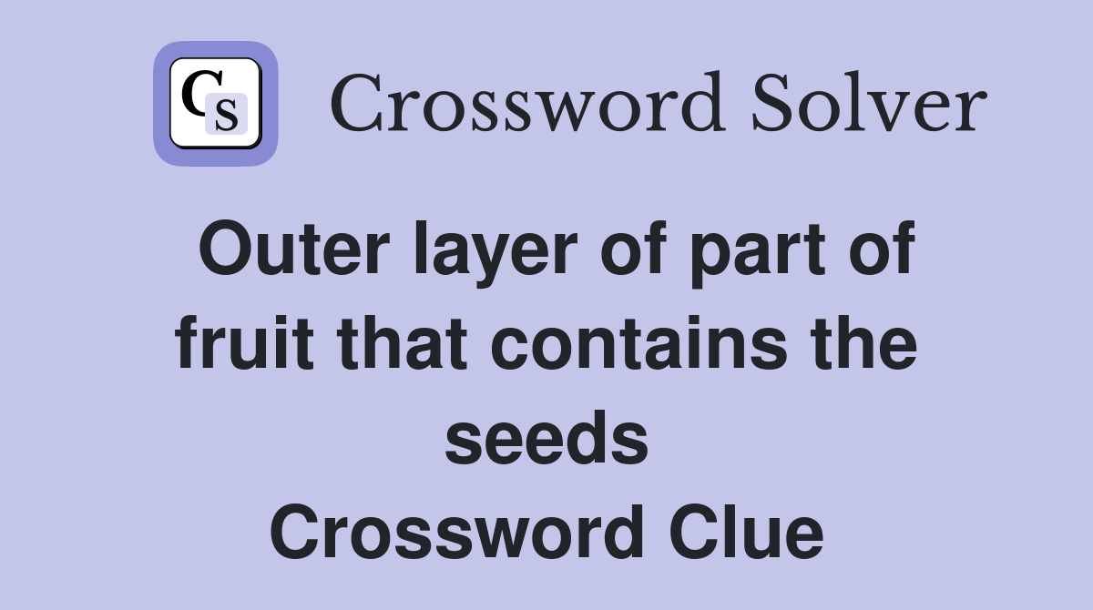 Outer layer of part of fruit that contains the seeds Crossword Clue
