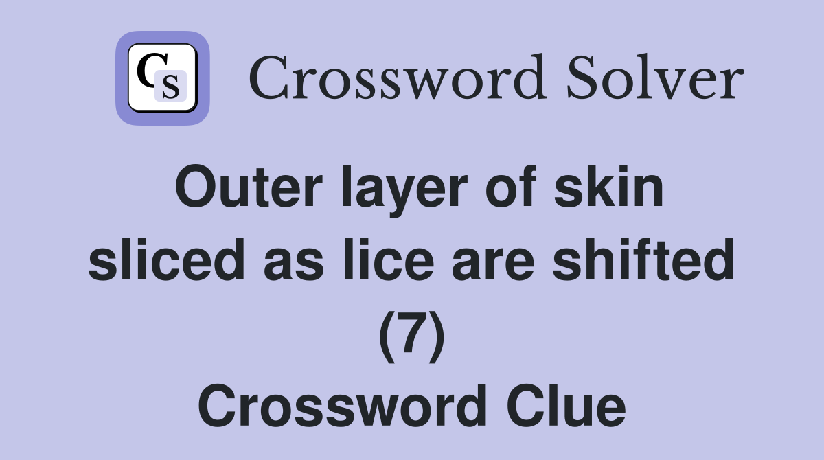 Outer layer of skin sliced as lice are shifted (7) Crossword Clue