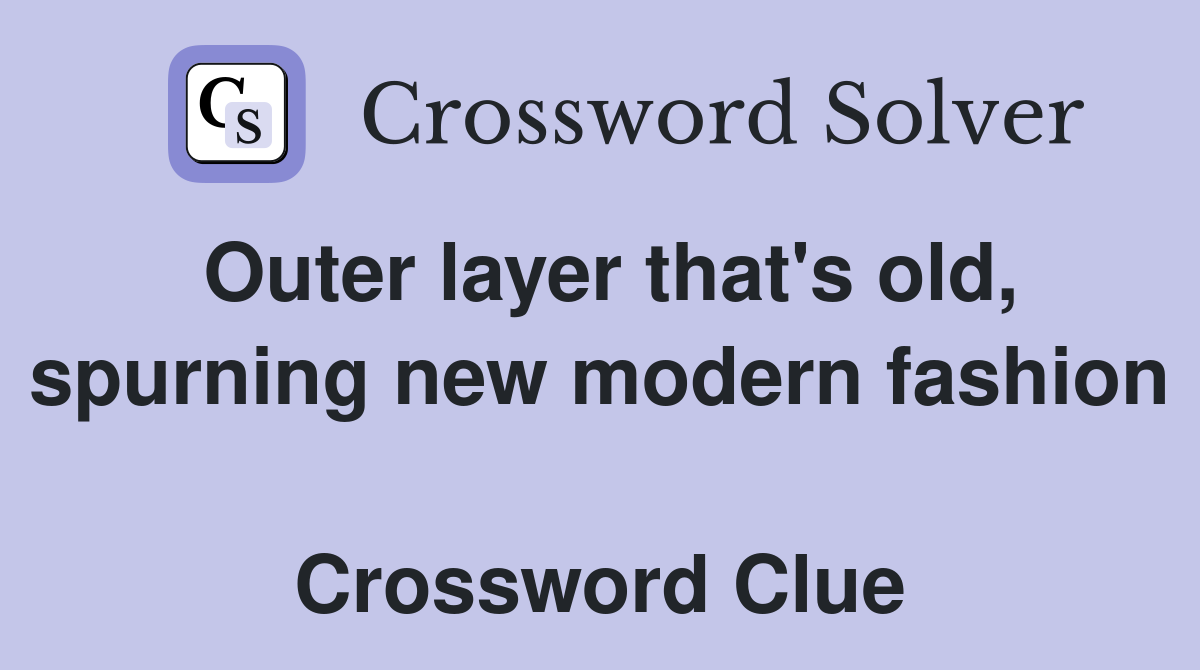 Outer layer that's old, spurning new modern fashion  Crossword Clue