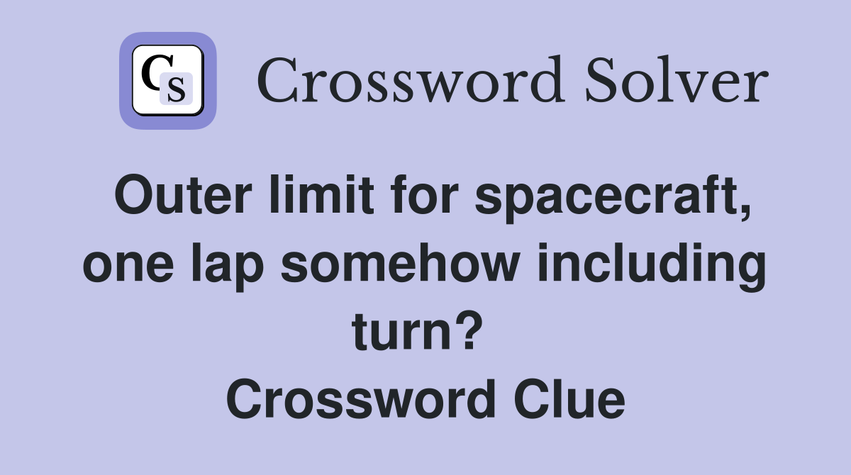 Outer limit for spacecraft, one lap somehow including turn?  Crossword Clue
