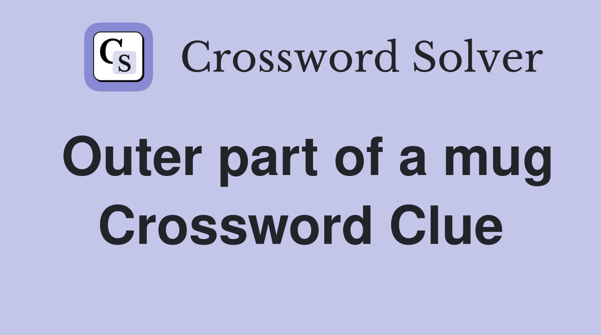 Outer part of a mug Crossword Clue