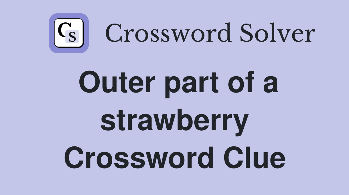 Outer part of a strawberry Crossword Clue