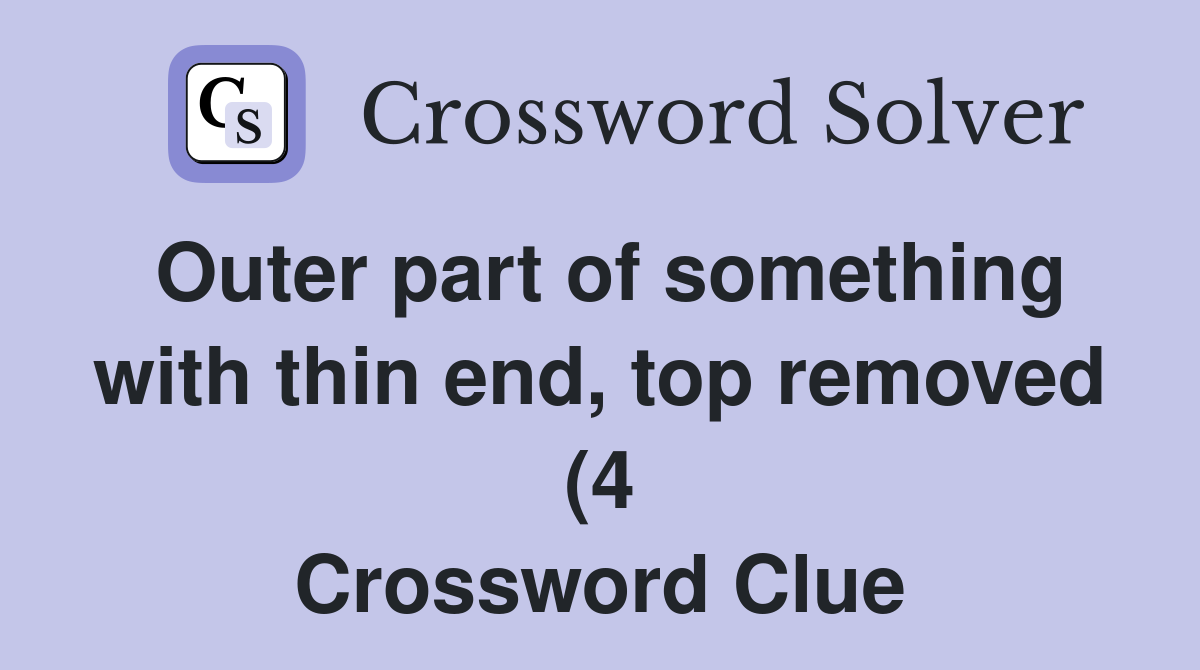 Outer part of something with thin end top removed (4) Crossword Clue Outer part of something with thin end top removed (4) Crossword Clue