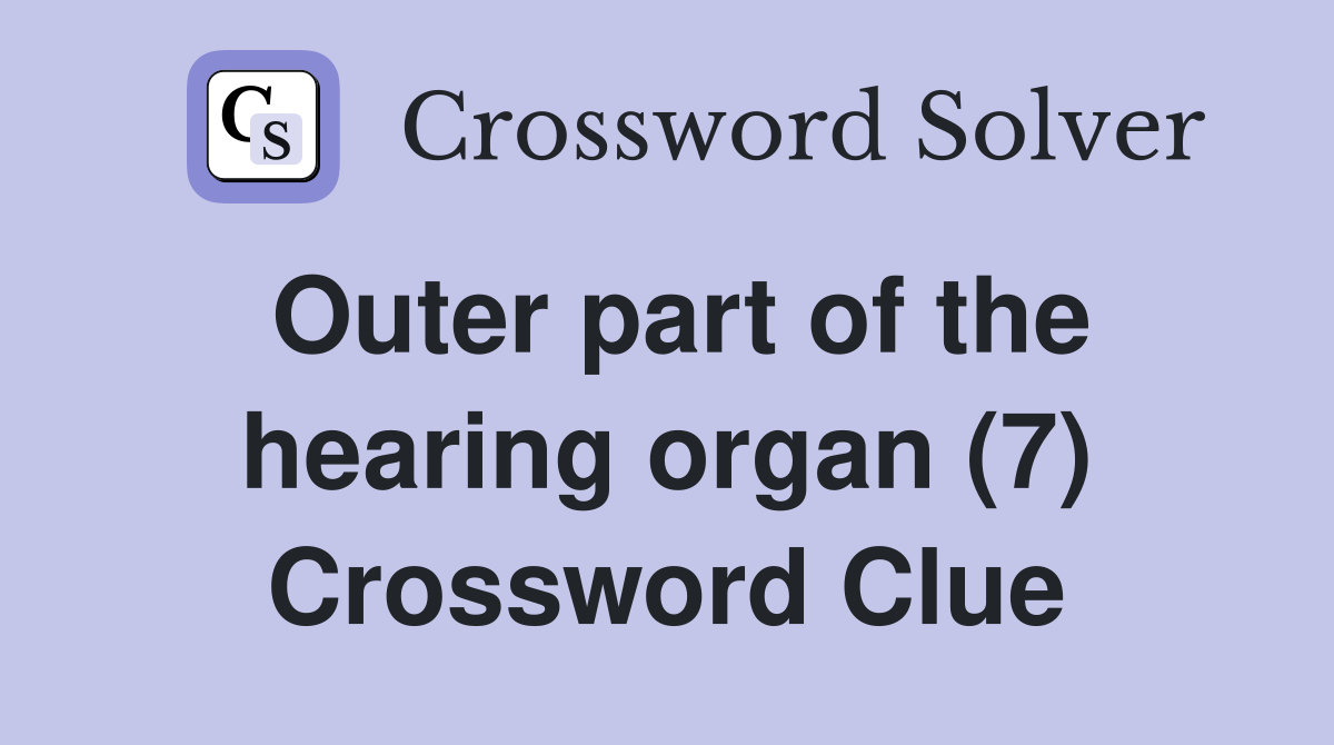 Outer part of the hearing organ (7) Crossword Clue
