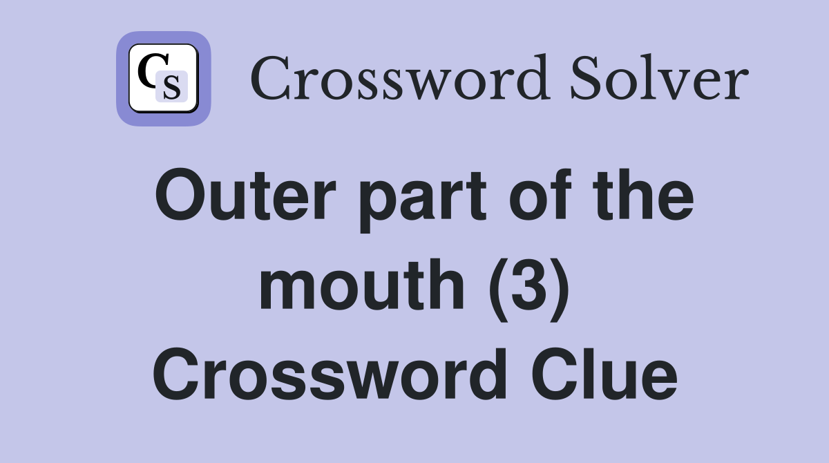 Outer part of the mouth (3) Crossword Clue