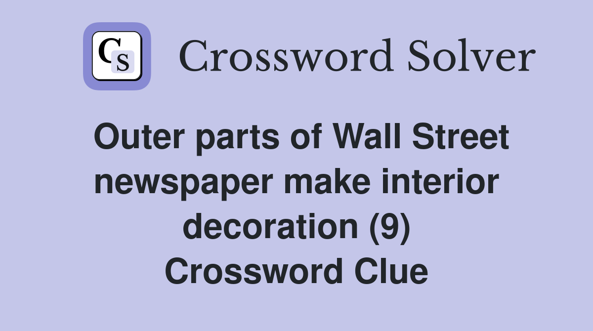 Outer parts of Wall Street newspaper make interior decoration (9) Crossword Clue