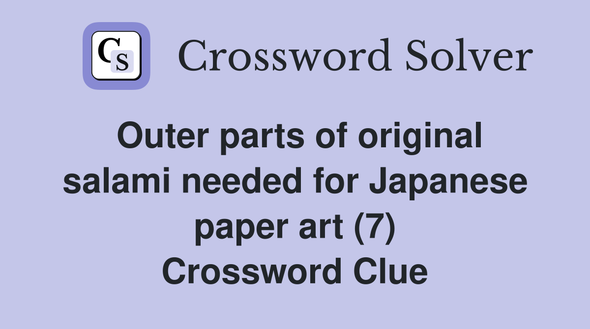 Outer parts of original salami needed for Japanese paper art (7) Crossword Clue